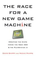 The Race for a New Game Machine: Creating the Chips Inside the Xbox 360 and the PlayStation 3