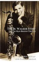 The JR. Walker Story - The Man Behind the Sax