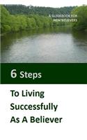Six Steps to LIving Successfully as a Believer