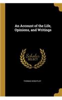 An Account of the Life, Opinions, and Writings