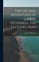 Life and Adventures of James F. O'Connell, the Tattooed Man