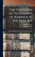 Visitation of the County of Warwick in the Year 1619: Taken by William Camden, Clarenceaux King of Arms