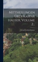 Mittheilungen Über Kaspar Hauser, Volume 2...