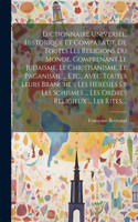 Dictionnaire Universel, Historique Et Comparatif, De Toutes Les Religions Du Monde, Comprenant Le Judaisme, Le Christianisme, Le Paganisme ... Etc., Avec Toutes Leurs Branches, Les Hérésies Et Les Schismes ... Les Ordres Religieux ... Les Rites, ..