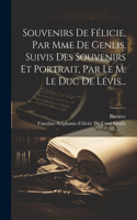 Souvenirs De Félicie, Par Mme De Genlis. Suivis Des Souvenirs Et Portrait, Par Le M. Le Duc De Lévis...