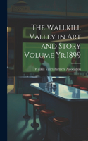 Wallkill Valley in art and Story Volume Yr.1899