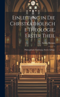 Einleitung in die christkatholische Theologie. Erster Theil