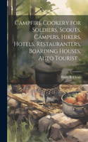 Campfire Cookery for Soldiers, Scouts, Campers, Hikers, Hotels, Restauranters, Boarding Houses, Auto Tourist ..