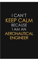 I Can't Keep Calm Because I Am A Aeronautical Engineer