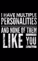 I have multiple personalities and none of them like You