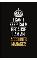 I Can't Keep Calm Because I Am An Accounts Manager