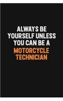 Always Be Yourself Unless You Can Be A Motorcycle Technician