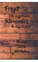 Forget the days troubles Remember the days Blessings Happy 25th Birthday: Forget the days troubles 25th Birthday Card Quote Journal / Notebook / Diary / Greetings / Appreciation Gift (6 x 9 - 110 Blank Lined Pages)