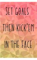 Set goals then kick'em in the face