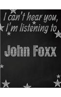 I can't hear you, I'm listening to John Foxx creative writing lined notebook: Promoting band fandom and music creativity through writing...one day at a time