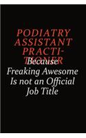 Podiatry Assistant Practitioner Because Freaking Awesome Is Not An Official Job Title: Career journal, notebook and writing journal for encouraging men, women and kids. A framework for building your career.