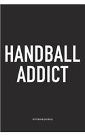 Handball Addict: A 6x9 Inch Matte Softcover Notebook Diary With 120 Blank Lined Pages And A Funny Sports Fanatic Cover Slogan