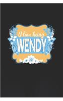 I Love Being Wendy: First Name Funny Sayings Personalized Customized Names Women Girl Mother's day Gift Notebook Journal