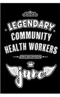 Legendary Community Health Workers are born in June: Blank Lined 6x9 HealthJournal/Notebooks as Appreciation day, Birthday, Welcome, Farewell, Thanks giving, Christmas or any occasion gift for workplac