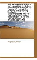 The Steam Engine Indicator and Its Appliances. Being a Comprehensive Treatise for the Use of Constru: (English)
