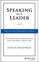 Speaking As a Leader: How to Lead Every Time You Speak...From Board Rooms to Meeting Rooms, From Town Halls to Phone Calls(English)