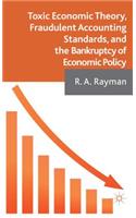 Toxic Economic Theory, Fraudulent Accounting Standards, and the Bankruptcy of Economic Policy: (English)