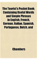 The Tourist's Pocket Book; Containing Useful Words and Simple Phrases in English, French, German, Italian, Spanish, Portuguese, Dutch, and