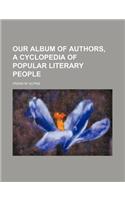 Our Album of Authors, a Cyclopedia of Popular Literary People