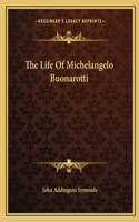 Life Of Michelangelo Buonarotti