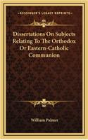 Dissertations on Subjects Relating to the Orthodox or Eastern-Catholic Communion