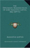 The Diplomatic Reminiscences of Lord Augustus Loftus, 1862-1879 V2