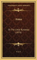 Anna: Or The Little Runaway (1876)