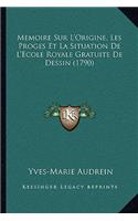 Memoire Sur L'Origine, Les Proges Et La Situation De L'Ecole Royale Gratuite De Dessin (1790)