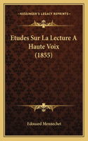 Etudes Sur La Lecture A Haute Voix (1855): (French)