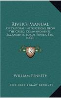 River's Manual: Or Pastoral Instructions Upon The Creed, Commandments, Sacraments, Lord's Prayer, Etc. (1830)