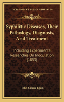 Syphilitic Diseases, Their Pathology, Diagnosis, And Treatment