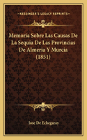 Memoria Sobre Las Causas De La Sequia De Las Provincias De Almeria Y Murcia (1851)