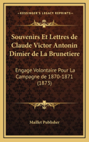 Souvenirs Et Lettres de Claude Victor Antonin Dimier de La Brunetiere: Engage Volontaire Pour La Campagne de 1870-1871 (1873)