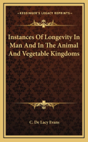 Instances Of Longevity In Man And In The Animal And Vegetable Kingdoms