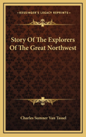 Story Of The Explorers Of The Great Northwest