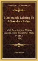 Memoranda Relating To Adirondack Fishes: With Descriptions Of New Species, From Researches Made In 1882 (1886)