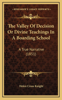 The Valley Of Decision Or Divine Teachings In A Boarding School: A True Narrative (1851)
