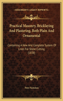Practical Masonry, Bricklaying And Plastering, Both Plain And Ornamental: Containing A New And Complete System Of Lines For Stone Cutting (1838)