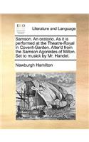 Samson. An oratorio. As it is performed at the Theatre-Royal in Covent-Garden. Alter'd from the Samson Agonistes of Milton. Set to musick by Mr. Handel.