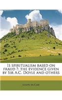 Is Spiritualism Based on Fraud ?: The Evidence Given by Sir A.C. Doyle and Others