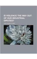 Is Violence the Way Out of Our Industrial Diputes?