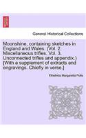 Moonshine, Containing Sketches in England and Wales. (Vol. 2. Miscellaneous Trifles. Vol. 3. Unconnected Trifles and Appendix.) [With a Supplement of Extracts and Engravings. Chiefly in Verse.]: (English)