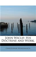 John Wiclif: His Doctrine and Work.: His Doctrine and Work.