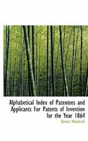 Alphabetical Index of Patentees and Applicants for Patents of Invention for the Year 1864