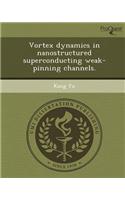 Vortex Dynamics in Nanostructured Superconducting Weak-Pinning Channels